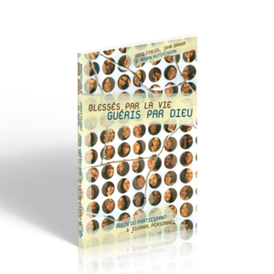 BLESSES PAR LA VIE, GUERIS PAR DIEU - Guide du participant et journal
